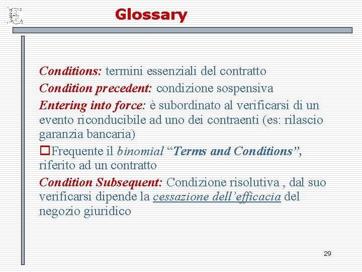 Glossary Conditions: termini essenziali del contratto Condition precedent: condizione sospensiva Entering into force: è