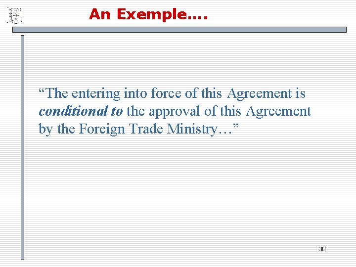 An Exemple…. “The entering into force of this Agreement is conditional to the approval