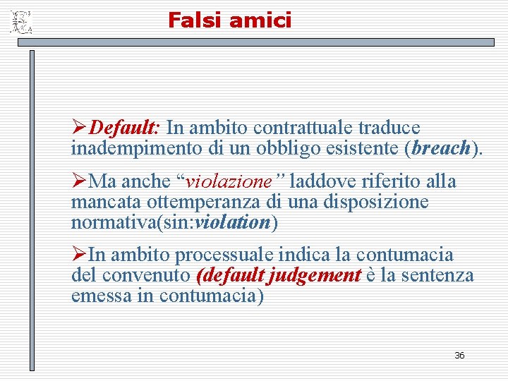 Falsi amici ØDefault: In ambito contrattuale traduce inadempimento di un obbligo esistente (breach). ØMa