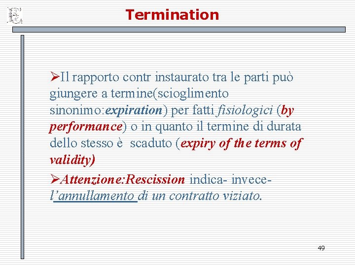 Termination ØIl rapporto contr instaurato tra le parti può giungere a termine(scioglimento sinonimo: expiration)