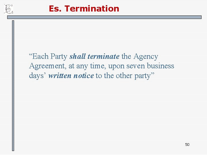 Es. Termination “Each Party shall terminate the Agency Agreement, at any time, upon seven