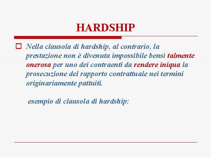 HARDSHIP o Nella clausola di hardship, al contrario, la prestazione non è divenuta impossibile