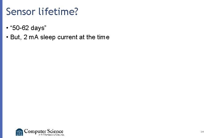 Sensor lifetime? • “ 50 -62 days” • But, 2 m. A sleep current