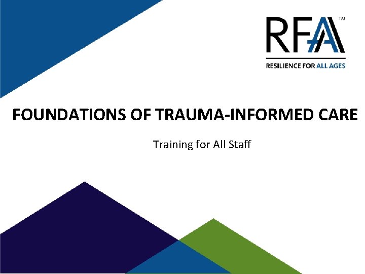FOUNDATIONS OF TRAUMAINFORMED CARE Training for All Staff