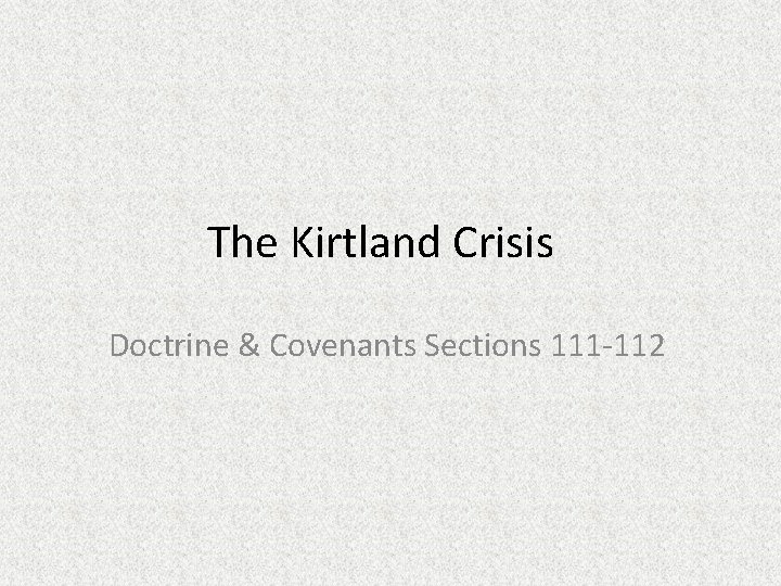 The Kirtland Crisis Doctrine & Covenants Sections 111 -112 