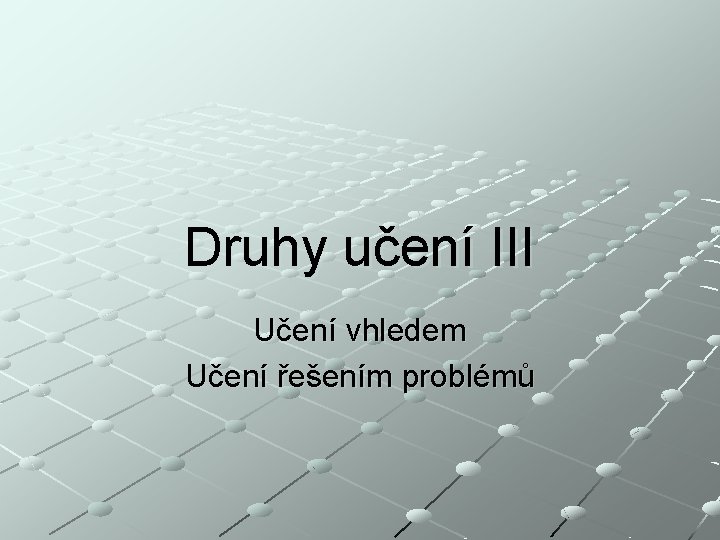 Druhy učení III Učení vhledem Učení řešením problémů 