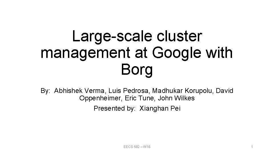 Large-scale cluster management at Google with Borg By: Abhishek Verma, Luis Pedrosa, Madhukar Korupolu,