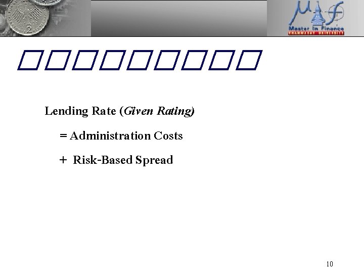 ����� Lending Rate (Given Rating) = Administration Costs + Risk-Based Spread 10 