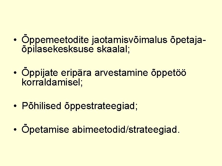  • Õppemeetodite jaotamisvõimalus õpetajaõpilasekesksuse skaalal; • Õppijate eripära arvestamine õppetöö korraldamisel; • Põhilised