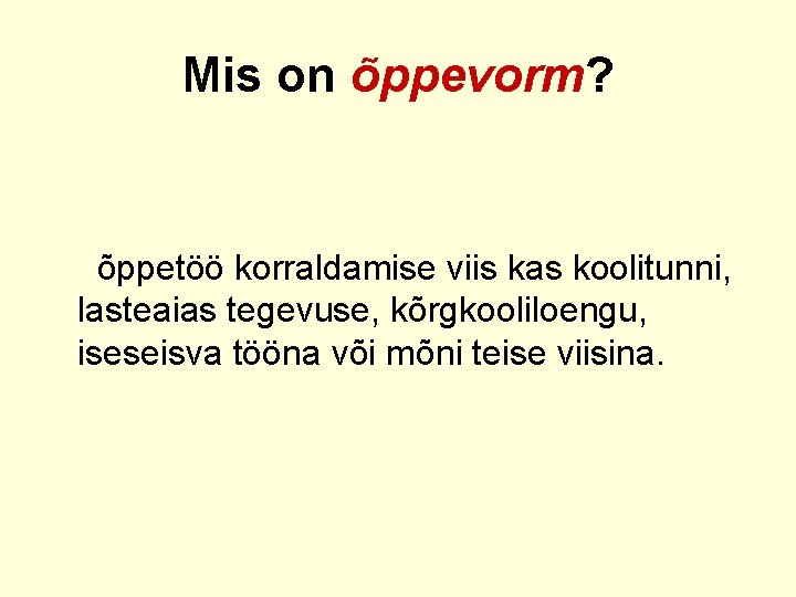 Mis on õppevorm? õppetöö korraldamise viis kas koolitunni, lasteaias tegevuse, kõrgkooliloengu, iseseisva tööna või