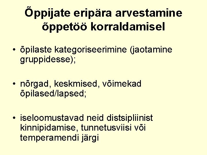 Õppijate eripära arvestamine õppetöö korraldamisel • õpilaste kategoriseerimine (jaotamine gruppidesse); • nõrgad, keskmised, võimekad