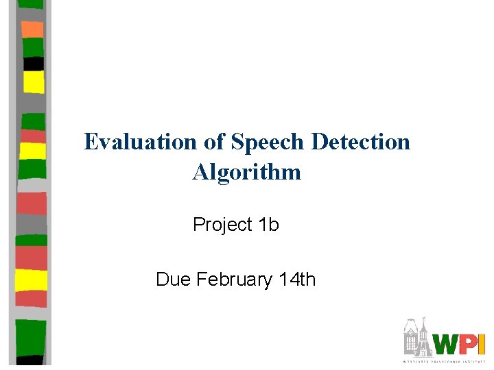 Evaluation of Speech Detection Algorithm Project 1 b Due February 14 th 
