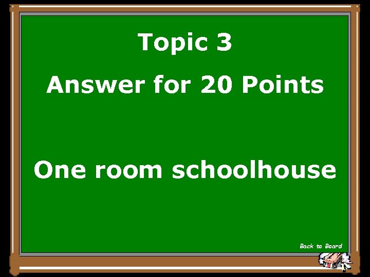 Topic 3 Answer for 20 Points One room schoolhouse Back to Board 