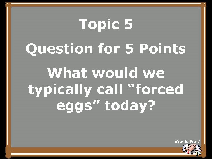 Topic 5 Question for 5 Points What would we typically call “forced eggs” today?