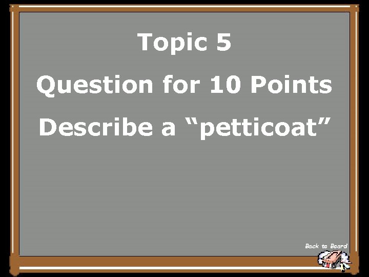 Topic 5 Question for 10 Points Describe a “petticoat” Back to Board 