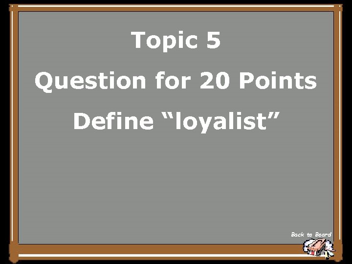 Topic 5 Question for 20 Points Define “loyalist” Back to Board 