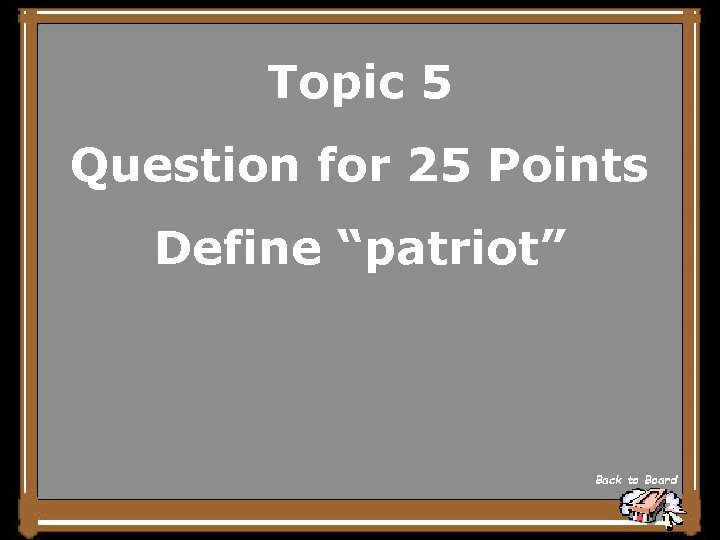 Topic 5 Question for 25 Points Define “patriot” Back to Board 