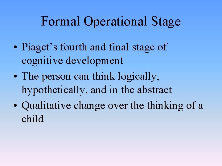 Formal Operational Stage • Piaget’s fourth and final stage of cognitive development • The