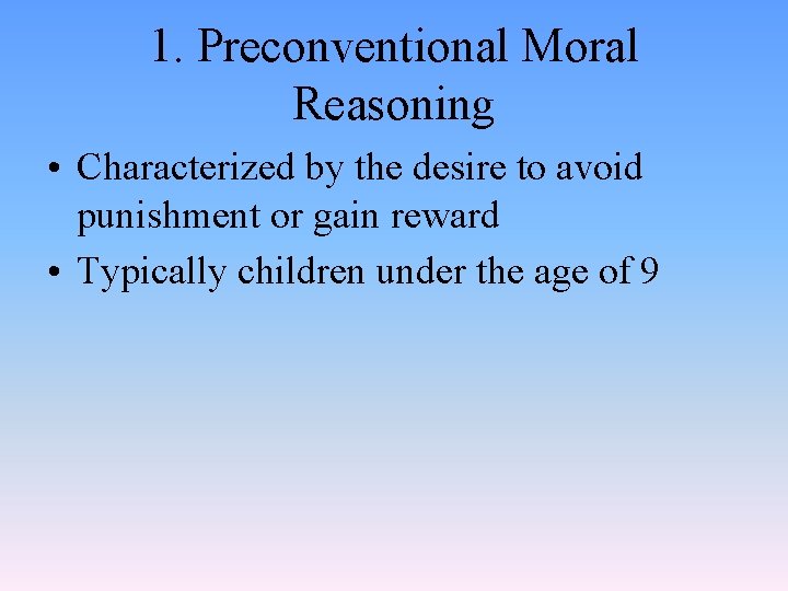 1. Preconventional Moral Reasoning • Characterized by the desire to avoid punishment or gain