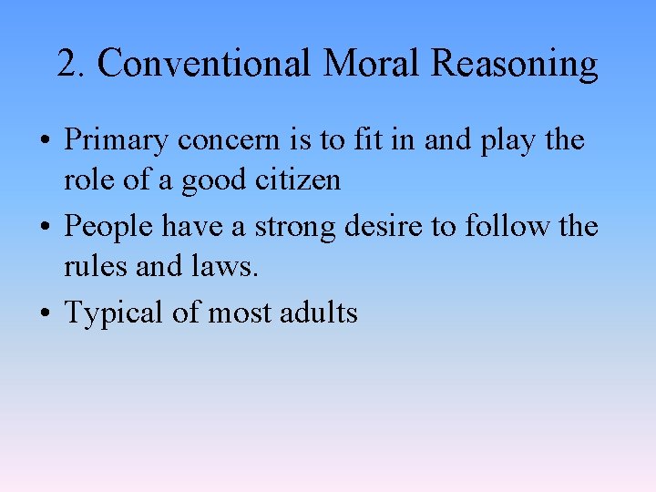 2. Conventional Moral Reasoning • Primary concern is to fit in and play the