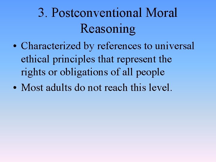 3. Postconventional Moral Reasoning • Characterized by references to universal ethical principles that represent