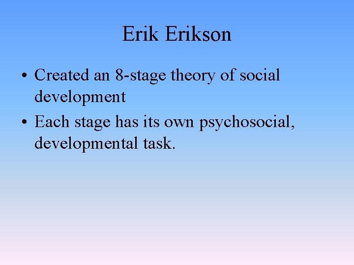 Erikson • Created an 8 -stage theory of social development • Each stage has