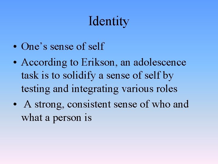 Identity • One’s sense of self • According to Erikson, an adolescence task is