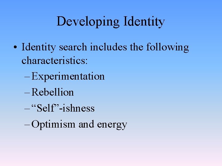 Developing Identity • Identity search includes the following characteristics: – Experimentation – Rebellion –