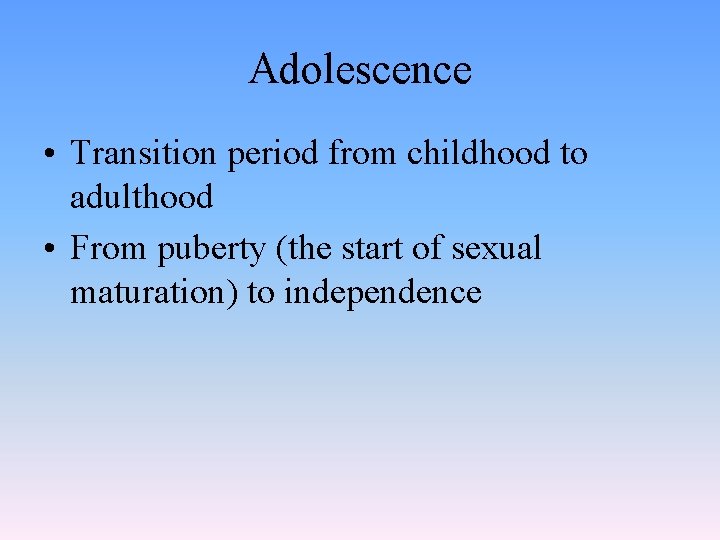 Adolescence • Transition period from childhood to adulthood • From puberty (the start of