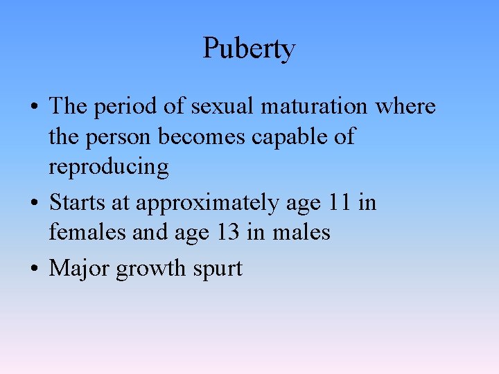 Puberty • The period of sexual maturation where the person becomes capable of reproducing