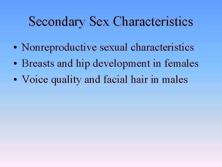 Secondary Sex Characteristics • Nonreproductive sexual characteristics • Breasts and hip development in females