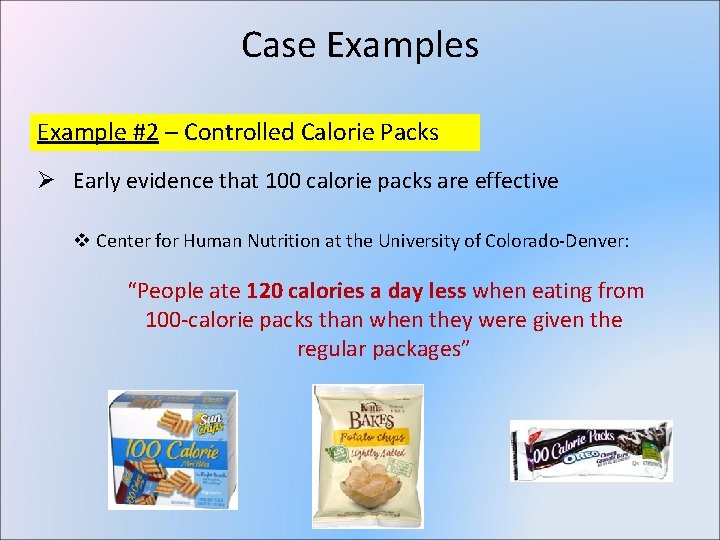 Case Examples Example #2 – Controlled Calorie Packs Ø Early evidence that 100 calorie