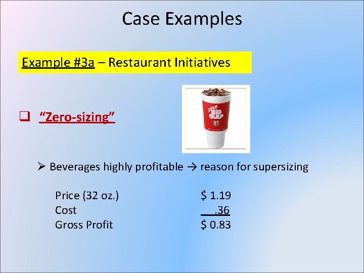 Case Examples Example #3 a – Restaurant Initiatives q “Zero-sizing” Ø Beverages highly profitable