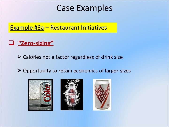 Case Examples Example #3 a – Restaurant Initiatives q “Zero-sizing” Ø Calories not a