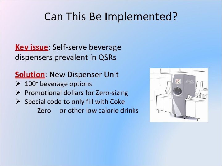 Can This Be Implemented? Key issue: Self-serve beverage dispensers prevalent in QSRs Solution: New