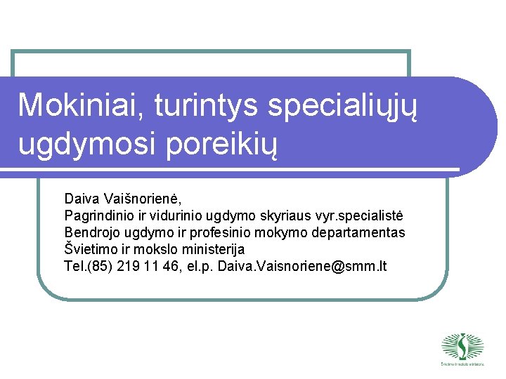 Mokiniai, turintys specialiųjų ugdymosi poreikių Daiva Vaišnorienė, Pagrindinio ir vidurinio ugdymo skyriaus vyr. specialistė