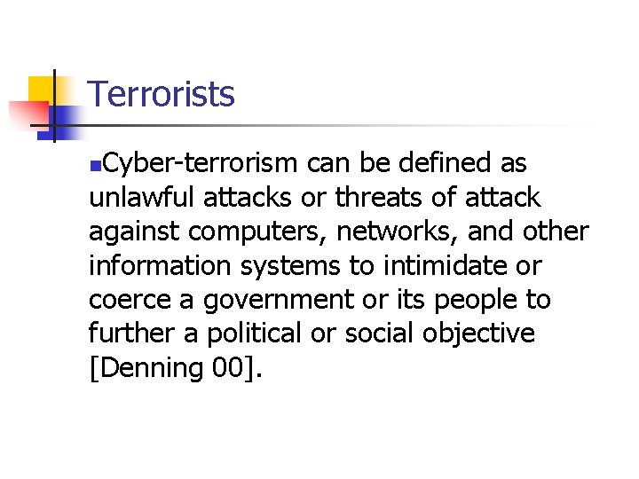 Terrorists Cyber-terrorism can be defined as unlawful attacks or threats of attack against computers,