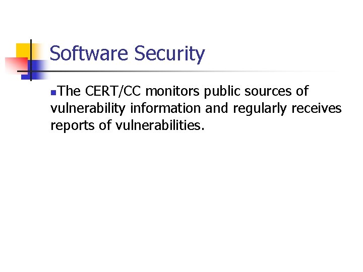 Software Security The CERT/CC monitors public sources of vulnerability information and regularly receives reports