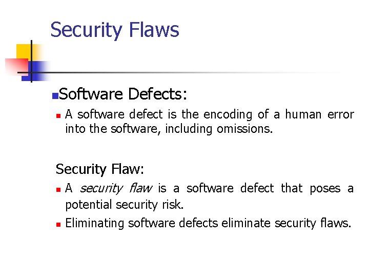 Security Flaws n Software Defects: n A software defect is the encoding of a