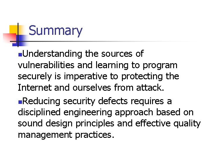 Summary Understanding the sources of vulnerabilities and learning to program securely is imperative to