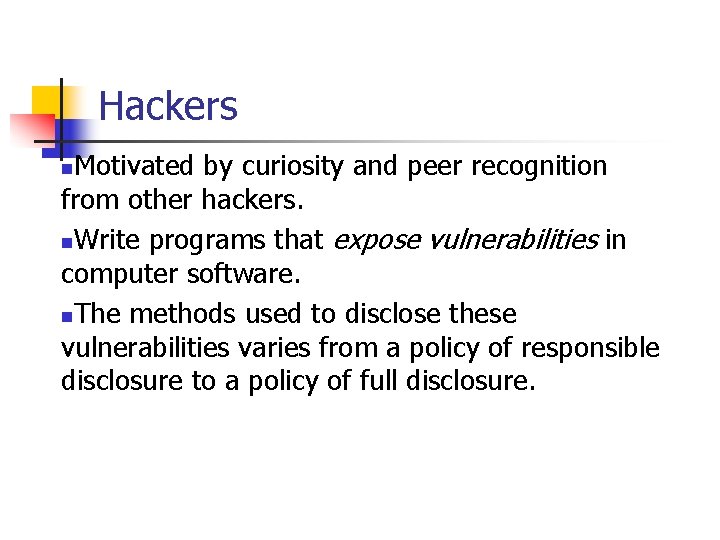 Hackers Motivated by curiosity and peer recognition from other hackers. n. Write programs that