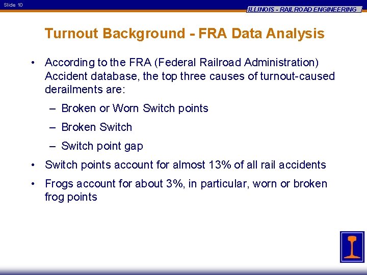 Slide 10 ILLINOIS - RAILROAD ENGINEERING Turnout Background - FRA Data Analysis • According