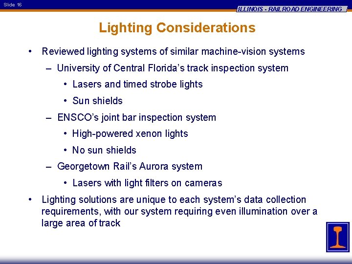 Slide 16 ILLINOIS - RAILROAD ENGINEERING Lighting Considerations • Reviewed lighting systems of similar