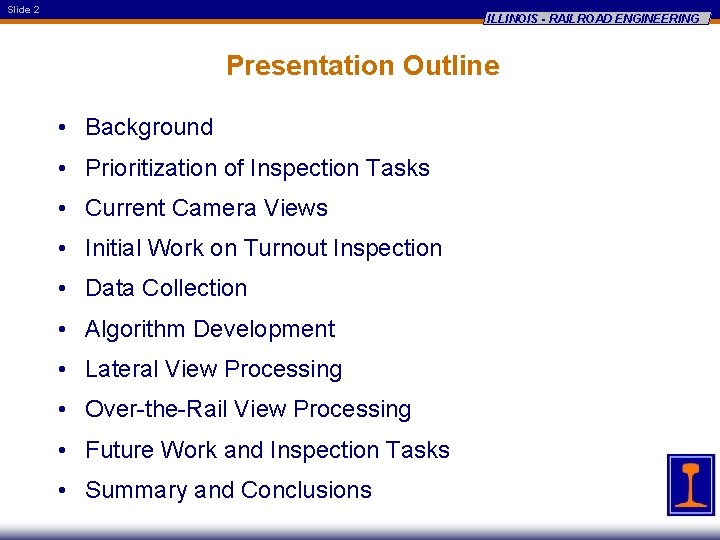 Slide 2 ILLINOIS - RAILROAD ENGINEERING Presentation Outline • Background • Prioritization of Inspection