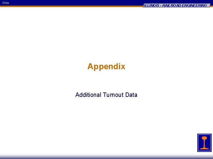 Slide ILLINOIS - RAILROAD ENGINEERING Appendix Additional Turnout Data 