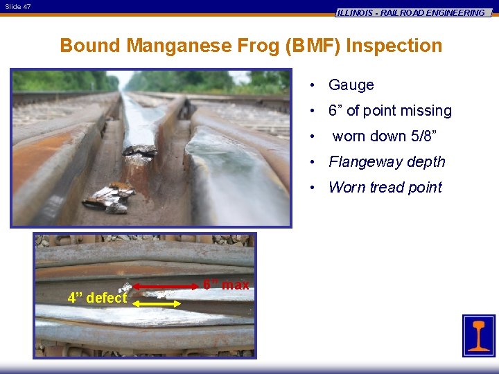 Slide 47 ILLINOIS - RAILROAD ENGINEERING Bound Manganese Frog (BMF) Inspection • Gauge •