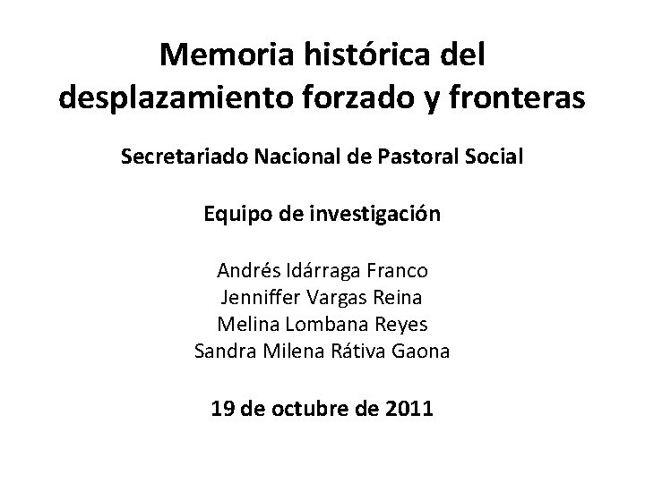 Memoria histórica del desplazamiento forzado y fronteras Secretariado Nacional de Pastoral Social Equipo de