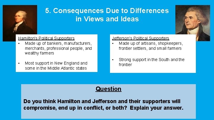 5. Consequences Due to Differences in Views and Ideas Hamilton’s Political Supporters • Made