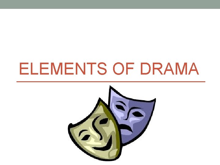 ELEMENTS OF DRAMA ELEMENTS OF DRAMA