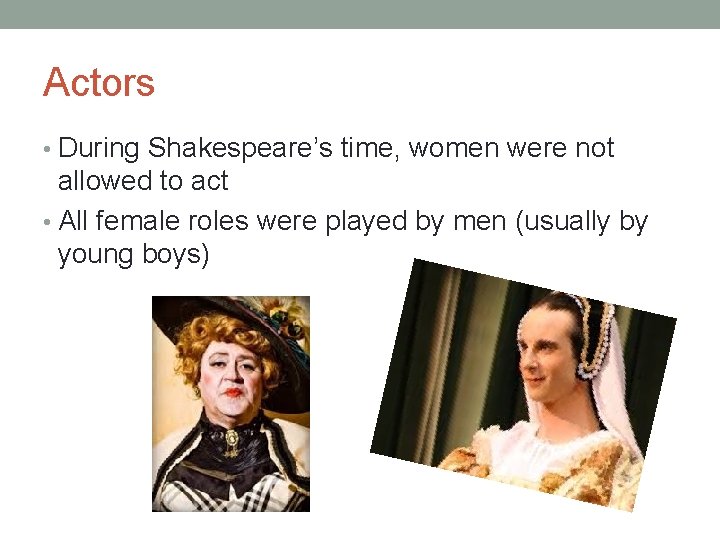 Actors • During Shakespeare’s time, women were not allowed to act • All female Actors • During Shakespeare’s time, women were not allowed to act • All female
